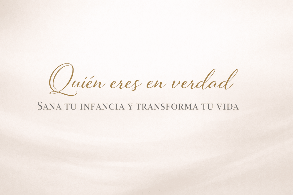 Quién eres en verdad sana tu infancia y transforma tu vida.