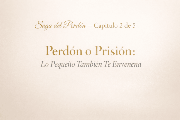 Saga del Perdón – Capítulo 2 de 5 Perdón o Prisión: Lo pequeño también te&nbsp;envenena
