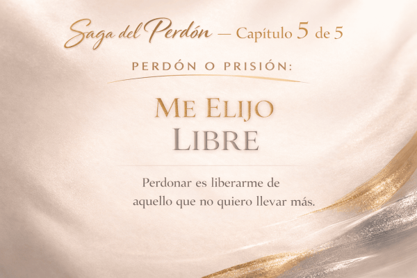 Saga del Perdón – Capítulo 5 de 5 Perdón o Prisión: Me Elijo&nbsp;Libre