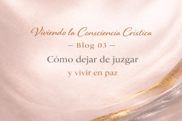 imagen minimalista con el título en tipografía elegante dorada y plateada Viviendo la Consciencia Crística — Blog 03 - Cómo dejar de juzgar y vivir en paz