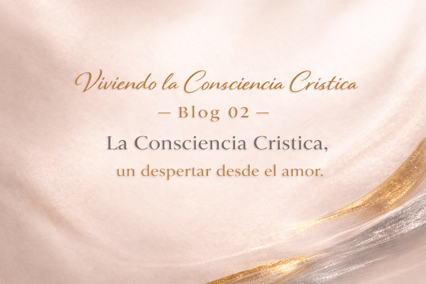 imagen minimalista con texto dorado y plateado: Viviendo la Consciencia Crística — Blog 02: La Consciencia Crística, un despertar desde el amor